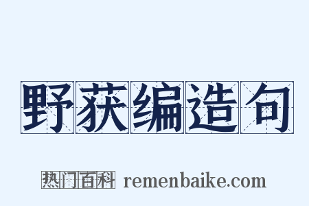 野获编造句是什么意思的图片